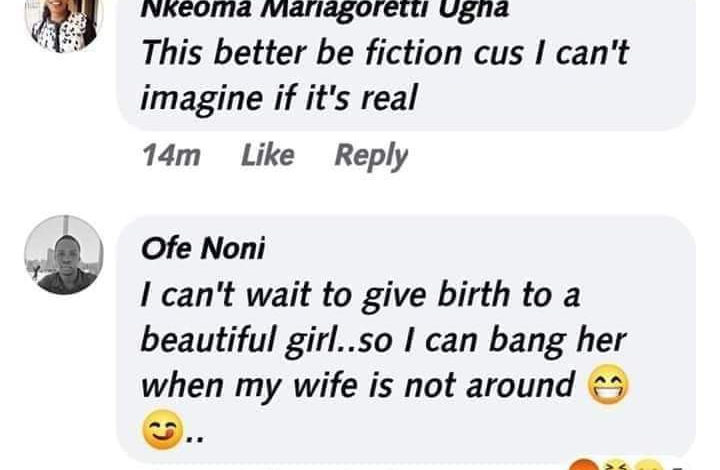 "I can't wait to give birth to a girl so I can bang her when my wife is not around" Nigerian man says on Facebook 5 "I can't wait to give birth to a girl so I can bang her when my wife is not around" Nigerian man says on Facebook 5